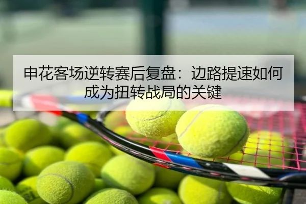 申花客场逆转赛后复盘：边路提速如何成为扭转战局的关键