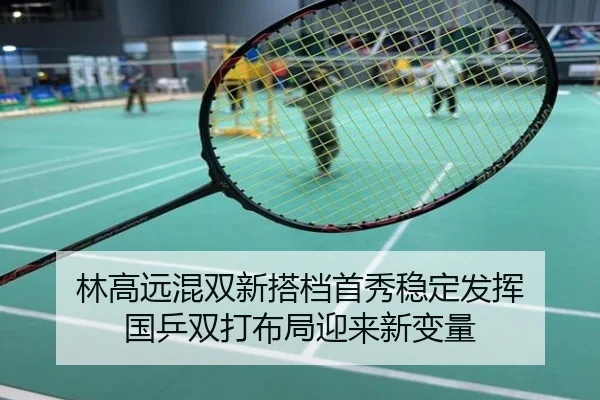 林高远混双新搭档首秀稳定发挥 国乒双打布局迎来新变量